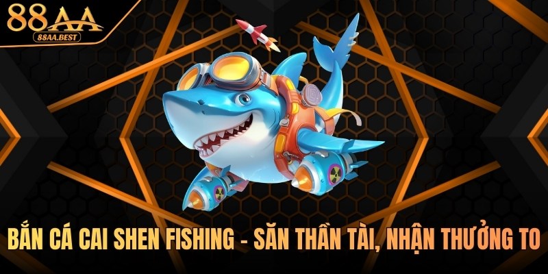 Bắn cá Cai Shen Fishing - Săn thần tài, nhận thưởng to tại 88AA 5 bắn cá cai shen fishing tại 88aa