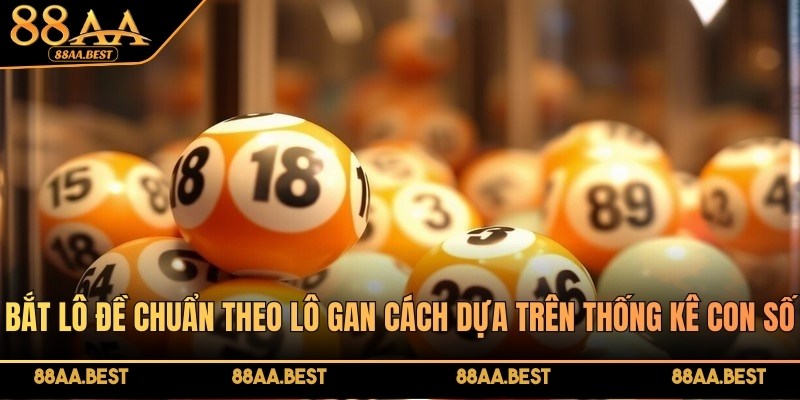Bắt Lô Đề Chuẩn Theo Lô Gan Hiệu Quả cùng 88AA BEST 2 Bắt lô đề chuẩn theo lô gan là cách đánh dựa trên thống kê con số