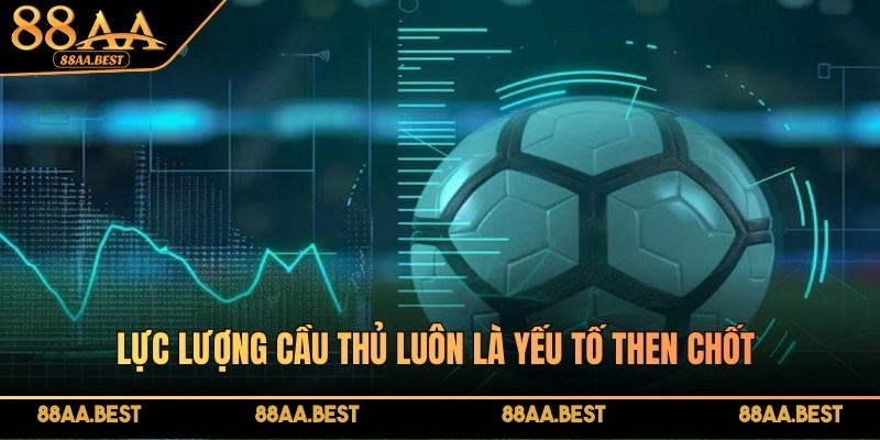 Kèo hòa ngoại trừ - Hình thức cá cược đơn giản, thú vị tại 88AA 4 Lực lượng cầu thủ luôn là yếu tố then chốt ảnh hưởng trực tiếp đến kết quả