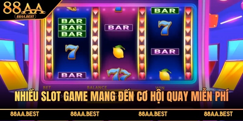 Nhiều slot game mang đến cho người chơi cơ hội quay miễn phí