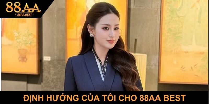 Định hướng của tôi cho 88AA BEST trong tương lai